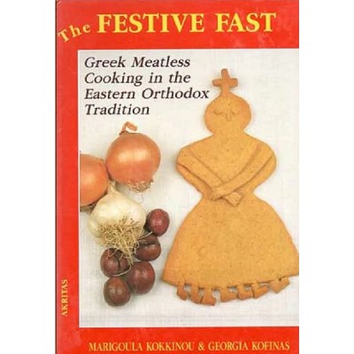 The Festive Fast. Greek Meatless Cooking in the Eastern Orthodox Tradition