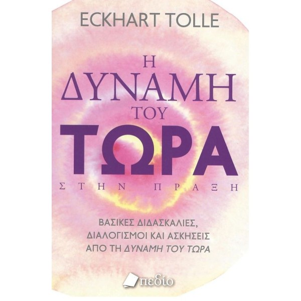Η δύναμη του τώρα στην πράξη. Βασικές διδασκαλίες, διαλογισμοί και ασκήσεις από τη "Δύναμη του τώρα"