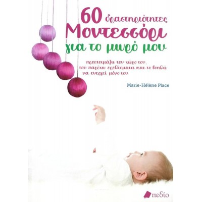 60 δραστηριότητες Μοντεσσόρι για το μωρό μου. Προετοιμάζω τον χώρο του, του παρέχω ερεθίσματα και το βοηθώ να ενεργεί μόνο του