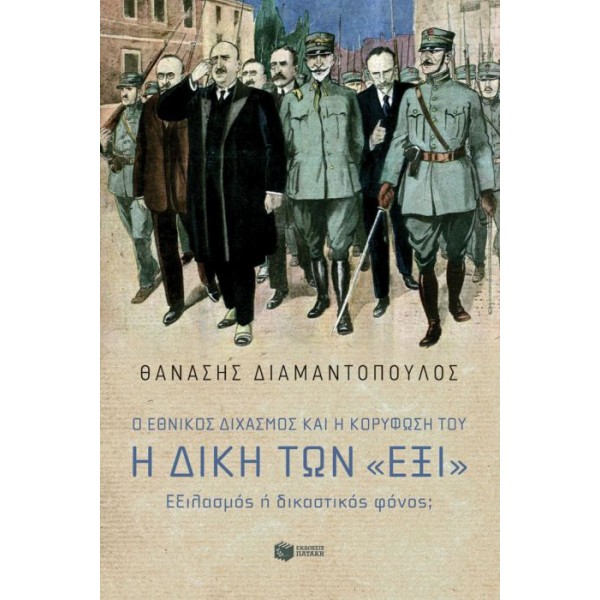 Ο Εθνικός διχασμός και η κορύφωσή του. Η Δίκη των «Έξι». Εξιλασμός ή δικαστικός φόνος;